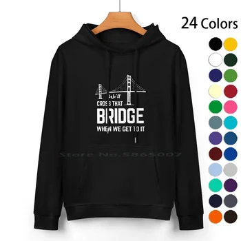 Ние ще преминем този мост, когато стигнем до него, тениски със стикери, hoody от чист памук, пуловер 24 цвята, ние ще преминем този мост, когато ние